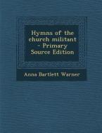 Hymns of the Church Militant - Primary Source Edition di Anna Bartlett Warner edito da Nabu Press
