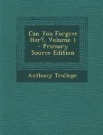 Can You Forgive Her?, Volume 1 di Anthony Trollope edito da Nabu Press