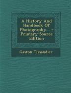 A History and Handbook of Photography... - Primary Source Edition di Gaston Tissandier edito da Nabu Press