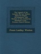 The Legend of Sir Lancelot Du Lac: Studies Upon Its Origin, Development, and Position in the Arthurian Romantic Cycle - Primary Source Edition di Jessie Laidlay Weston edito da Nabu Press