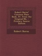 Robert Burns' Common Place Book, PR. from the Original Ms. - Primary Source Edition di Robert Burns edito da Nabu Press