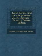 Jacob Bohme Und Die Alchymisten, Zweite Ausgabe - Primary Source Edition di Gottlob Christoph Adolf Harless edito da Nabu Press
