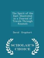 The Spirit Of The East di David Urquhart edito da Scholar's Choice