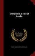 Evangeline, A Tale Of Acadie di Henry Wadsworth Longfellow edito da Andesite Press