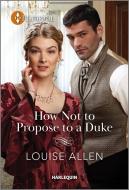 How Not to Propose to a Duke di Louise Allen edito da HARLEQUIN SALES CORP