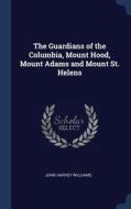 The Guardians of the Columbia, Mount Hood, Mount Adams and Mount St. Helens di John Harvey Williams edito da CHIZINE PUBN