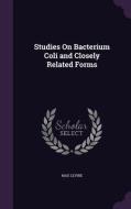 Studies On Bacterium Coli And Closely Related Forms di Max Levine edito da Palala Press