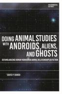 Doing Animal Studies With Androids, Aliens, And Ghosts di David P. Rando edito da Bloomsbury Publishing PLC