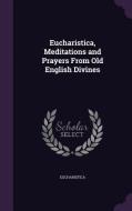 Eucharistica, Meditations And Prayers From Old English Divines di Eucharistica edito da Palala Press