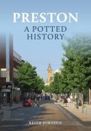 Preston: A Potted History di Keith Johnson edito da Amberley Publishing