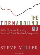 The Turnaround Kid: What I Learned Rescuing America's Most Troubled Companies di Steve Miller, Robert S. Miller edito da Tantor Audio