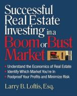 Successful Real Estate Investing In A Boom Or Bust Market di Larry Loftis edito da Kaplan Aec Education