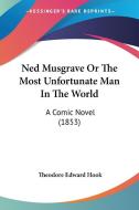 Ned Musgrave Or The Most Unfortunate Man In The World di Theodore Edward Hook edito da Kessinger Publishing Co