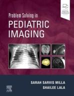 Problem Solving In Pediatric Imaging di Sarah Sarvis Milla, Shailee Lala edito da Elsevier - Health Sciences Division