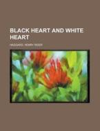Black Heart And White Heart di H. Rider Haggard edito da Rarebooksclub.com