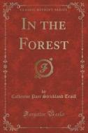 In The Forest (classic Reprint) di Catherine Parr Strickland Traill edito da Forgotten Books