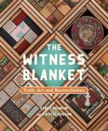The Witness Blanket: Truth, Art and Reconciliation di Carey Newman, Kirstie Hudson edito da ORCA BOOK PUBL