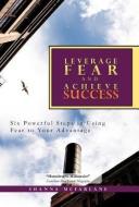 Leverage Fear and Achieve Success: Six Powerful Steps in Using Fear to Your Advantage di Shanna McFarlane edito da AUTHORHOUSE