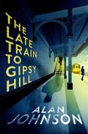 The Late Train To Gipsy Hill di Alan Johnson edito da Headline Publishing Group