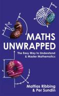 Maths Unwrapped di Mattias Ribbing, Per Sundin edito da Hodder And Stoughton Ltd.
