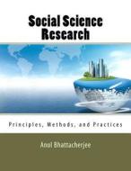 Social Science Research: Principles, Methods, and Practices di Anol Bhattacherjee edito da Createspace