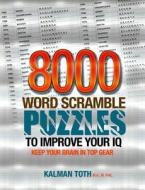 8000 Word Scramble Puzzles to Improve Your IQ di Kalman Toth M. a. M. Phil edito da Createspace Independent Publishing Platform