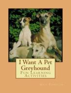 I Want a Pet Greyhound: Fun Learning Activities di Gail Forsyth edito da Createspace
