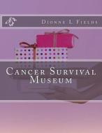 Cancer Survival Museum di Dionne L. Fields edito da Createspace