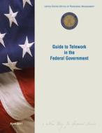 Guide to Telework in the Federal Government di United States Office of Personnel Manage edito da Createspace