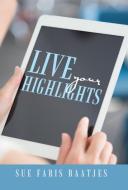 Live your Highlights di Sue Faris Raatjes edito da Westbow Press