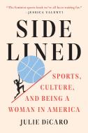 Sidelined: Sports, Culture, and Being a Woman in America di Julie Dicaro edito da DUTTON BOOKS