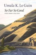 So Far So Good di Ursula K. Le Guin edito da COPPER CANYON PR