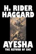 Ayesha The Return of She by H. Rider Haggard, Fiction, Fantasy, Classics, Fairy Tales, Folk Tales, Legends & Mythology di H. Rider Haggard edito da ALAN RODGERS BOOKS