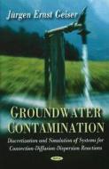 Groundwater Contamination di Juergen Geiser edito da Nova Science Publishers Inc