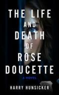 The Life and Death of Rose Doucette di Harry Hunsicker edito da Oceanview Publishing