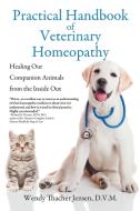 Practical Handbook of Veterinary Homeopathy: Healing Our Companion Animals from the Inside Out di D. V. M. Wendy Thacher Jensen edito da BLACK ROSE WRITING