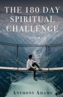 THE 180 DAY SPIRITUAL CHALLENGE di ANTHONY ADAMS edito da LIGHTNING SOURCE UK LTD
