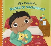 ¿Qué Pasaría Si Nunca Te Vacunas? di Thomas Kingsley Troupe edito da Amicus Learning