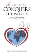 LOVE CONQUERS THE WORLD!: LOVE IS THE AN di AUGUSTINE SENGULAY edito da LIGHTNING SOURCE UK LTD