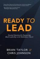 Ready to Lead: Essential Questions for Empowering Black Leadership in the Multiethnic Church di Brian Taylor, Chris Johnson edito da WESTBOW PR