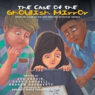 The Case of the Ghoulish Mirror: From the Files of the Ken Procter Detective Agency di Joe Hardin, Gary Campbell, Andrew Daugherty edito da XLIBRIS US
