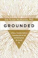 Grounded: A Fierce, Feminine Guide to Connecting to the Soil and Healing from the Ground Up di Erin McMorrow edito da SOUNDS TRUE INC