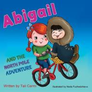 Abigail and the North Pole Adventure di Tali Carmi edito da LIGHTNING SOURCE INC