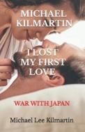 I Lost My First Love: First Edition di Michael Lee Kilmartin edito da LIGHTNING SOURCE INC