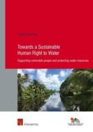 Towards a Sustainable Human Right to Water: Supporting Vulnerable People and Protecting Water Resources di Daphina Misiedjan edito da INTERSENTIA