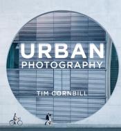 Urban Photography di Tim Cornbill edito da Octopus Publishing Group