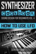Synthesizer Cookbook: How to Use Lfo di Screech House edito da INDEPENDENTLY PUBLISHED