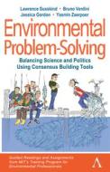 Environmental Problem-Solving: Balancing Science and Politics Using Consensus Building Tools: Guided Readings and Assignments from Mit's Training Prog di Lawrence Susskind, Bruno Verdini, Jessica Gordon edito da ANTHEM PR