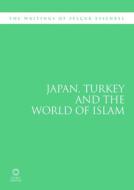 Japan, Turkey and the World of Islam: The Writings of Selçuk Esenbel di Selcuk Esenbel edito da GLOBAL ORIENTAL