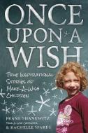 Once Upon a Wish: True Inspirational Stories of Make-A-Wish Children di Frank Shankwitz, Rachelle Sparks edito da BENBELLA BOOKS